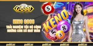 Keno Go88 - Trải nghiệm tốc độ cùng những con số may mắn